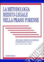 La metodologia medico-legale nella prassi forense. Atti del 33° Congresso nazionale S.I.M.L.A. (Brescia, 25-28 ottobre 2000) libro