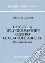 La tutela del consumatore contro le clausole abusive. Mezzi rituali ed irrituali libro