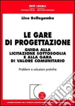 Le gare di progettazione. Guida alla licitazione sottosoglia e alla gara di valore comunitario. Problemi e soluzioni pratiche libro