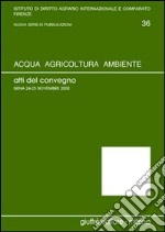 Acqua, agricoltura, ambiente. Atti del Convegno (Siena, 24-25 novembre 2000) libro