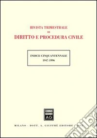 Rivista trimestrale di diritto e procedura civile. Indice cinquantennale 1947-1996 libro