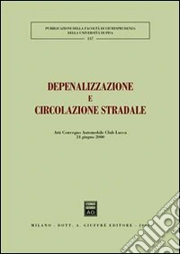Depenalizzazione e circolazione stradale. Atti del Convegno Automobile Club (Lucca, 24 giugno 2000) libro