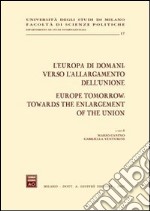 L'Europa di domani: verso l'allargamento dell'Unione-Europe tomorrow: towards the enlargement of the Union. Atti del Convegno (Milano, 15-17 febbraio 2001)