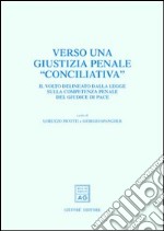 Verso una giustizia penale «conciliativa». Il volto delineato dalla legge sulla competenza penale del giudice di pace. Atti del Convegno (Trento, 25-26 maggio 2001) libro