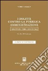 I delitti contro la pubblica amministrazione. I delitti dei pubblici ufficiali. Artt. 314-335 bis del Codice penale. Commentario sistematico libro