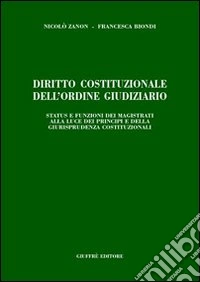 Diritto costituzionale dell'ordine giudiziario. Status e funzioni dei magistrati alla luce dei principi e della giurisprudenza costituzionali libro