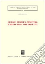 Giudice, pubblico ministero e difesa nella fase esecutiva libro