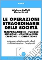 Le operazioni straordinarie delle società. Trasformazione, fusione, scissione, conferimento, cessione, liquidazione. Implicazioni civilistiche contabili e fiscali...