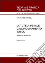 La tutela penale dall'inquinamento idrico. Manuale operativo libro