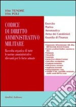 Codice di diritto amministrativo militare. Raccolta organica di tutte le norme amministrative rilevanti per le forze armate. Esercito, marina, aeronautica... libro