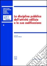 La disciplina pubblica dell'attività edilizia e la sua codificazione. Atti del 5º Convegno nazionale (Ancona, 16-17 novembre 2001) libro