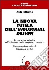 La nuova tutela dell'industrial design. Le innovazioni legislative nell'ambito nazionale, europeo e comunitario. Convenzioni internazionali. Procedure e modelli libro