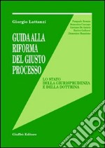 Guida alla riforma del giusto processo. Lo stato della giurisprudenza e della dottrina libro