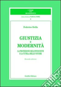 Giustizia e modernità. La protezione dell'innocente e la tutela delle vittime libro