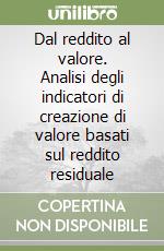 Dal reddito al valore. Analisi degli indicatori di creazione di valore basati sul reddito residuale libro