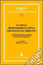 La nuova responsabilità civile per danno all'ambiente. Le problematiche italiane alla luce delle iniziative dell'Unione Europea libro