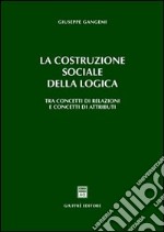 La costruzione sociale della logica. Tra concetti di relazioni e concetti di attributi libro