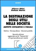 La destinazione degli utili nelle società. Aspetti civilistici e fiscali. Dottrina, giurisprudenza, soluzioni pratiche libro