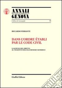 Dans l'ordre etabli par le Code civil. La scienza del diritto al tramonto dell'illuminismo giuridico libro