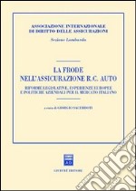 La frode nell'assicurazione RC auto. Riforme legislative, esperienze europee e politiche aziendali per il mercato italiano. Atti del Convegno (Milano, 2001) libro