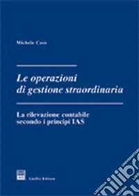 Le operazioni di gestione straordinaria. La rilevazione contabile secondo i principi IAS libro