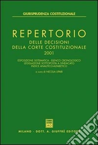 Repertorio delle decisioni della Corte costituzionale. Esposizione sistematica. Elenco cronologico. Legislazione sottoposta a sindacato. Indice analitico alfabetico libro