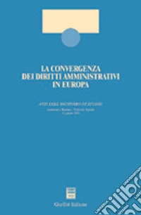 La convergenza dei diritti amministrativi in Europa. Atti dell'Incontro di studio (Roma, 13 giugno 2000) libro