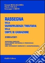 Rassegna della giurisprudenza tributaria della Corte di Cassazione 2000-2001. Rassegna completa sulle norme sostanziali e processuali... libro