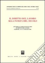 Il diritto del lavoro alla svolta del secolo. Atti delle Giornate di studio (Ferrara, 11-13 maggio 2000) libro