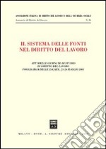 Il sistema delle fonti nel diritto del lavoro. Atti delle Giornate di studio di diritto del lavoro (Foggia, 25-26 maggio 2001) libro