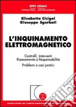 L'inquinamento elettromagnetico. Controlli, interventi, risanamento e responsabilità. Problemi e casi pratici libro