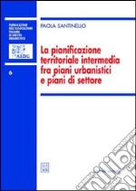 La pianificazione territoriale intermedia fra piani urbanistici e piani di settore