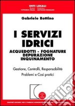 I servizi idrici. Acquedotti. Fognature. Depurazione. Inquinamento libro