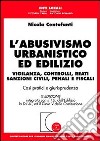 L'abusivismo urbanistico ed edilizio. Vigilanza, controlli, reati, sanzioni civili, penali e fiscali libro