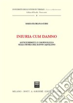 Iniuria cum damno. Antigiuridicità e colpevolezza nella storia del danno aquilano libro