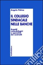 Collegio sindacale nelle banche. Aspetti metodologici e operativi dei controlli libro