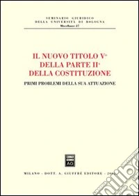 Il nuovo titolo Vc della parte II della Costituzione. Primi problemi della sua attuazione. Atti dell'Incontro di studio (Bologna, 14 gennaio 2002) libro