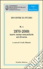 Incontro di studio. Vol. 1: 1970-2000. Nuove norme comunitarie sul divorzio. Atti dell'Incontro di studio (giugno 2001) a margine dell'entrata in vigore del regolamento CE n.1347/2000 libro