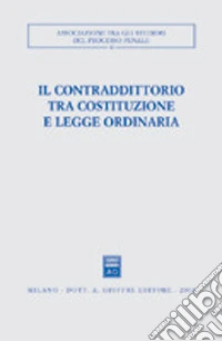 Il contraddittorio tra Costituzione e legge ordinaria. Atti del Convegno (Ferrara, 13-15 ottobre 2000) libro