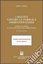 I delitti contro la pubblica amministrazione. I delitti dei privati. le qualifiche soggettive pubblicistiche. Artt. 336-360 codice penale. Commentario sistematico libro