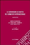 Le convenzioni di diritto del commercio internazionale. Codice essenziale con regolamenti comunitari e note introduttive libro
