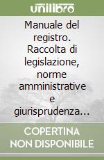 Manuale del registro. Raccolta di legislazione, norme amministrative e giurisprudenza coordinata per articolo. Aggiornamento al 31 luglio 2002 libro