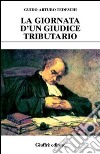 La giornata d'un giudice tributario libro di Tedeschi Guido A.