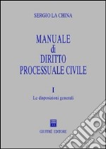 Manuale di diritto processuale civile. Vol. 1: Le disposizioni generali libro