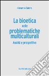 La bioetica nelle problematiche multiculturali. Analisi e prospettive libro