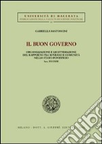 Il buon governo. Organizzazione e legittimazione del rapporto fra sovrano e comunità nello Stato pontificio secc. XVI-XVIII libro