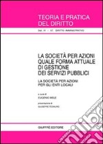 La società per azioni quale forma attuale di gestione dei servizi pubblici. La società per azioni per gli enti locali libro