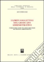 I limiti soggettivi del giudicato amministrativo. Stabilità del giudicato e difesa del terzo nel processo amministrativo libro