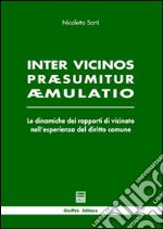 Inter vicinos praesumitur aemulatio. Le dinamiche dei rapporti di vicinato nell'esperienza del diritto comune libro