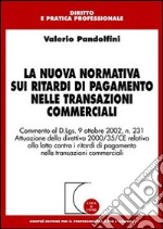 La nuova normativa sui ritardi di pagamento nelle transazioni commerciali. Commento al D.Lgs. 9/10/2002, n. 231. Attuazione della direttiva 2000/35/CE...